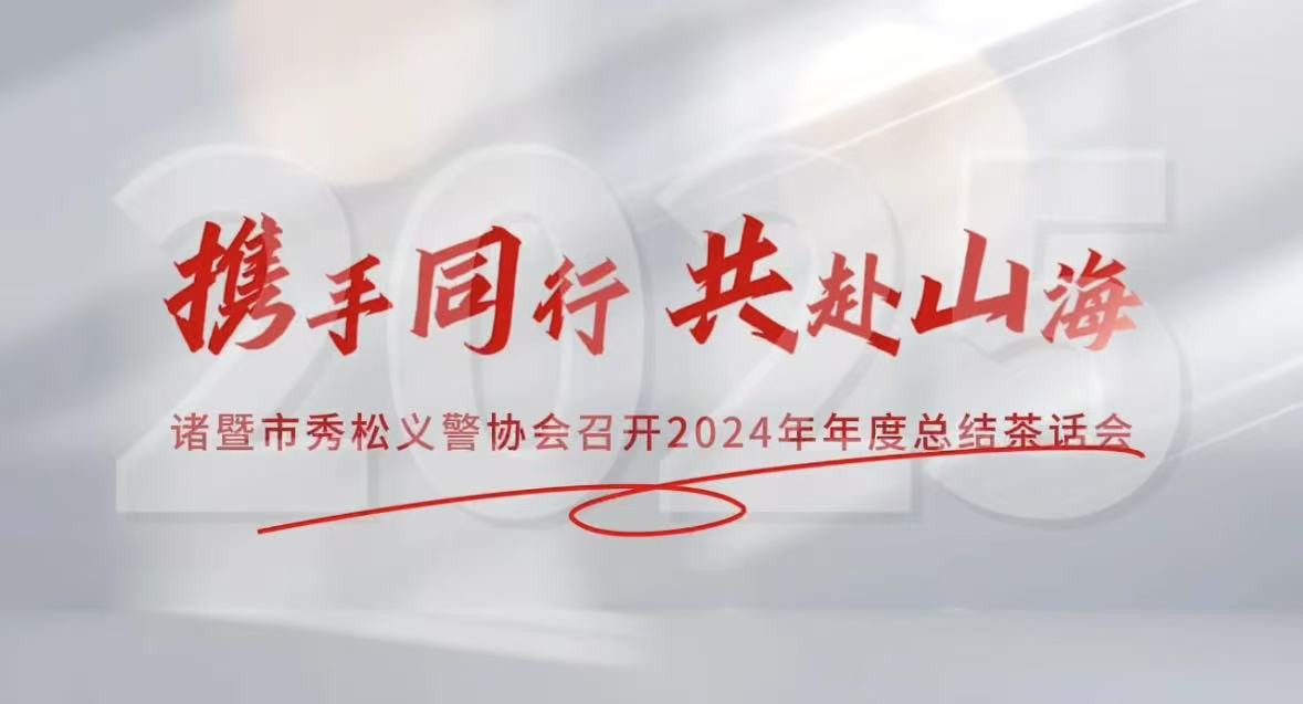 2025年1月10日，諸暨市秀松義警協(xié)會(huì)成功舉辦2024年年度總結(jié)茶話(huà)會(huì)